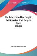 Die Lehre Von Der Emptio Rei Speratae Und Emptio Spei (1885)