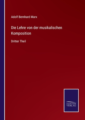 Die Lehre von der musikalischen Komposition: Dritter Theil - Marx, Adolf Bernhard