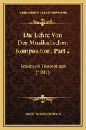 Die Lehre Von Der Musikalischen Komposition, Part 2: Praktisch Theoretisch (1842)