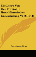 Die Lehre Von Der Trinitat in Ihrer Historischen Entwickelung V1-2 (1844) - Meier, Georg August