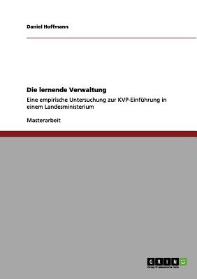 Die lernende Verwaltung: Eine empirische Untersuchung zur KVP-Einf?hrung in einem Landesministerium - Hoffmann, Daniel