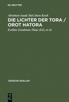 Die Lichter Der Tora / Orot Hatora - Kook, Abraham Isaak Hacohen (Translated by), and Goodman-Thau, Eveline (Editor), and Schulte, Christoph (Editor)