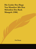 Die Lieder Des Hugo Von Montfort Mit Den Melodien Des Burk Mangolt (1906)