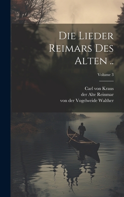 Die Lieder Reimars Des Alten ..; Volume 3 - Kraus, Carl Von, and Reinmar, Der Alte, and Walther, Von Der Vogelweide