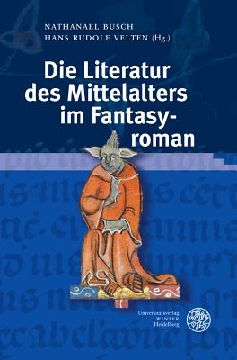 Die Literatur Des Mittelalters Im Fantasyroman - Busch, Nathanael (Editor), and Velten, Hans Rudolf (Editor)