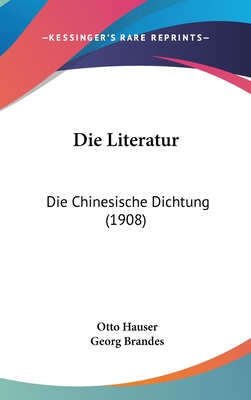 Die Literatur: Die Chinesische Dichtung (1908) - Hauser, Otto, and Brandes, Georg, Dr. (Editor)