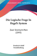 Die Logische Frage In Hegel's System: Zwei Streitschriften (1843)