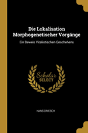 Die Lokalisation Morphogenetischer Vorg?nge: Ein Beweis Vitalistischen Geschehens