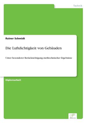 Die Luftdichtigkeit von Geb?uden: Unter besonderer Ber?cksichtigung me?technischer Ergebnisse - Schmidt, Rainer