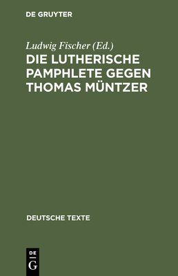 Die Lutherische Pamphlete Gegen Thomas M?ntzer - Fischer, Ludwig (Editor)