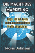 Die Macht Des Marketing: Tipps Um Mit Ihrem Online Business Hhere Profite Einzufahren