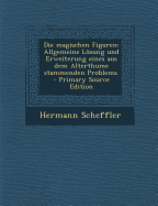 Die Magischen Figuren: Allgemeine Lsung Und Erweiterung Eines Aus Dem Alterthume Stammenden Problems