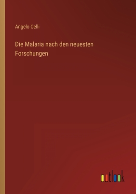 Die Malaria nach den neuesten Forschungen - Celli, Angelo