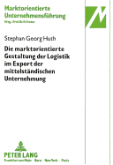 Die Marktorientierte Gestaltung Der Logistik Im Export Der Mittelstaendischen Unternehmung: Dargestellt Am Beispiel Zentraler Markenartikel