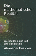 Die mathematische Realit?t: Warum Raum und Zeit eine Illusion sind