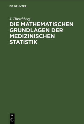 Die Mathematischen Grundlagen der medizinischen Statistik - Hirschberg, J