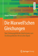 Die Maxwell'schen Gleichungen: Vom Stromungsfeld Des Gleichstroms Zum Strahlungsfeld Des Hertz'schen Dipols