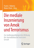 Die Mediale Inszenierung Von Amok Und Terrorismus: Zur Medienpsychologischen Wirkung Des Journalismus Bei Exzessiver Gewalt