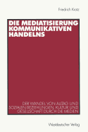 Die Mediatisierung Kommunikativen Handelns: Der Wandel Von Alltag Und Sozialen Beziehungen, Kultur Und Gesellschaft Durch Die Medien