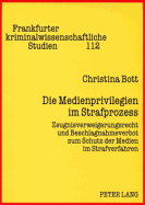 Die Medienprivilegien im Strafprozess: Zeugnisverweigerungsrecht und Beschlagnahmeverbot zum Schutz der Medien im Strafverfahren