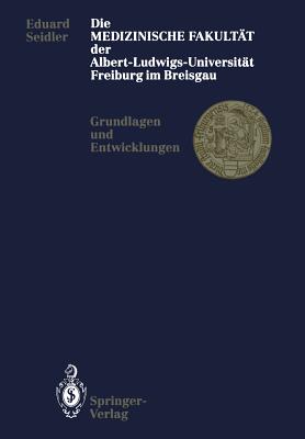 Die Medizinische Fakultat Der Albert-Ludwigs-Universitat Freiburg Im Breisgau: Grundlagen Und Entwicklungen - Seidler, Eduard