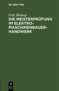 Die Meisterpr?fung Im Elektro-Maschinenbauer-Handwerk: Lehr- Und Hilfsbuch F?r Die Vorbereitung Zur Meisterpr?fung. Handbuch F?r Die Mitglieder Der Meister-Pr?fungskommission