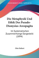 Die Metaphysik Und Ethik Des Pseudo-Dionysius Areopagita: Im Systematischen Zusammenhange Dargestellt