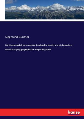 Die Meteorologie ihrem neuesten Standpunkte gemss und mit besonderer Bercksichtigung geographischer Fragen dargestellt - Gnther, Siegmund