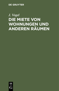 Die Miete Von Wohnungen Und Anderen Rumen: Nach Dem Brgerlichen Gesetzbche Unter Bercksichtigung Der Bisher Im Gebiete Des Bayerischen Labdrechtes Und in Mnchen Geltenden Gesetzesbestimmungen