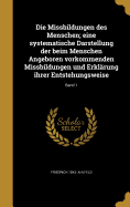 Die Missbildungen des Menschen; eine systematische Darstellung der beim Menschen Angeboren vorkommenden Missbildungen und Erkl?rung ihrer Entstehungsweise; Band 1