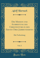Die Mission Und Ausbreitung Des Christentums in Den Ersten Drei Jahrhunderten, Vol. 2: Die Verbreitung (Classic Reprint)