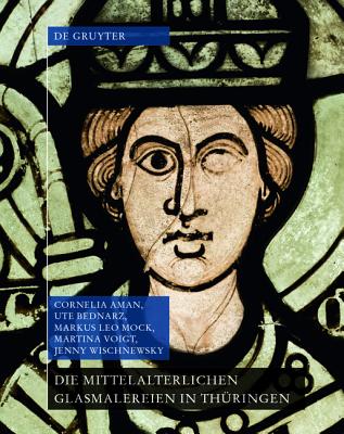 Die Mittelalterlichen Glasmalereien in Th?ringen Ohne Erfurt Und M?hlhausen - Aman, Cornelia, and Bednarz, Ute, and Mock, Markus Leo