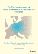 Die Mitteleuropadebatte in Der Bundesrepublik Deutschland 1980-1990. Zwischen Friedensbewegung, Kultureller Identit?t Und Deutscher Frage