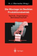 Die Montage Im Flexiblen Produktionsbetrieb: Technik, Organisation, Betriebswirtschaft