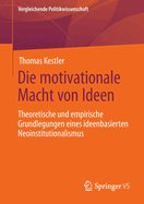 Die motivationale Macht von Ideen: Theoretische und empirische Grundlegungen eines ideenbasierten Neoinstitutionalismus