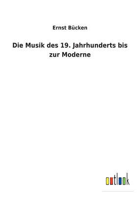 Die Musik des 19. Jahrhunderts bis zur Moderne - B?cken, Ernst