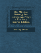 Die Mutter: Beitrag Zur Erziehungsfrage - Dohm, Hedwig