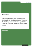 Die mythisierende Beschwrung der Grostadt als ein dmonisches Wesen in der frhexpressionistischen Lyrik. Das Gedicht "Der Gott der Stadt" von Georg Heym