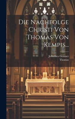 Die Nachfolge Christi Von Thomas Von Kempis... - Gossner, Johannes, and Thomas (? Kempis) (Creator)