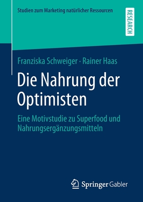 Die Nahrung Der Optimisten: Eine Motivstudie Zu Superfood Und Nahrungserg?nzungsmitteln - Schweiger, Franziska, and Haas, Rainer