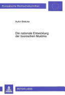 Die Nationale Entwicklung Der Bosnischen Muslime: Mit Besonderer Beruecksichtigung Der Oesterreichisch-Ungarischen Periode