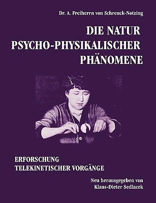 Die Natur psycho-physikalischer Ph?nomene: Erforschung telekinetischer Vorg?nge - Sedlacek, Klaus-Dieter (Editor), and Schrenck-Notzing, A Freiherrn Von