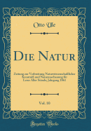 Die Natur, Vol. 10: Zeitung Zur Verbreitung Naturwissenschaftlicher Kenntni? Und Naturanschauung F?r Leser Aller St?nde; Jahrgang 1861 (Classic Reprint)