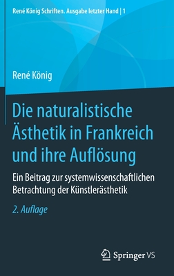 Die Naturalistische sthetik in Frankreich Und Ihre Auflsung: Ein Beitrag Zur Systemwissenschaftlichen Betrachtung Der Knstlersthetik - Knig, Ren, and Thurn, Hans Peter (Editor)