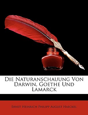 Die Naturanschauung Von Darwin, Goethe Und Lamarck - Haeckel, Ernst