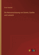 Die Naturanschauung von Darwin, Goethe und Lamarck