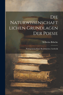 Die Naturwissenschaftlichen Grundlagen Der Poesie: Prolegomena Einer Realistischen Aesthetik