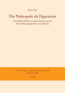 Die Nekropole ALS Figuration: Zur Methodik Der Sozialen Interpretation Der Felsfassadengraber Von Amarna