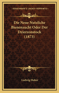 Die Neue Nutzliche Bienenzucht Oder Der Dzierzonstock (1873)