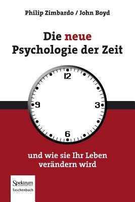 Die Neue Psychologie Der Zeit: Und Wie Sie Ihr Leben Verandern Wird - Zimbardo, Philip G, PhD, and Petersen, Karsten (Translated by), and Boyd, John